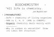 BIOCHEMISTRY Introduction –Defn = chemistry of living organisms –98% is C, H, O (99% is CHNOPS) –Organic chemistry deals mainly with ________. –Why is