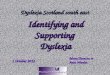 1 October 2012 Identifying and Supporting Dyslexia Moira Thomson & Anne Warden Dyslexia Scotland south east