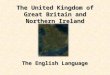The United Kingdom of Great Britain and Northern Ireland The English Language