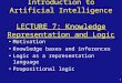 1 Introduction to Artificial Intelligence LECTURE 7: Knowledge Representation and Logic Motivation Knowledge bases and inferences Logic as a representation