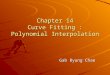 Chapter 14 Curve Fitting : Polynomial Interpolation Gab Byung Chae