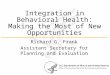 Integration in Behavioral Health: Making the Most of New Opportunities Richard G. Frank Assistant Secretary for Planning and Evaluation