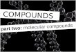 COMPOUNDS part two: molecular compounds. += Na Cl NaCl Reminder: Ionic compounds involve a metal IONIC COMPOUNDS and a non-metal