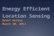 Energy Efficient Location Sensing Brent Horine March 30, 2011