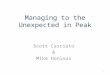 Managing to the Unexpected in Peak Scott Casciato & Mike Honious 1
