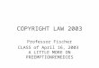 COPYRIGHT LAW 2003 Professor Fischer CLASS of April 16, 2003 A LITTLE MORE ON PREEMPTIONREMEDIES