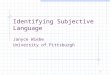 1 Identifying Subjective Language Janyce Wiebe University of Pittsburgh