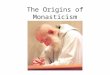 The Origins of Monasticism. The Monastic Impulse At the time of Jesus there were Jews living in the desert who are called Essenes