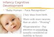 Infancy Cognitive Development  “Baby Human – Face Recognition” “Baby Human – Face Recognition” 2 key ideas from birth: Born with more neurons than an
