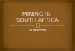 LITHOSPHERE.   Precious as well as base metals are mined in SA.  Precious metals : metals with a high monetary value; relatively rare e.g. gold, silver