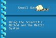 Snail Races Snail Races Using the Scientific Method and the Metric System