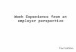 Work Experience from an employer perspective. This session The context in which I work The barriers to effective work experience Strategies for overcoming