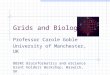 Grids and Biology Professor Carole Goble University of Manchester, UK BBSRC Bioinformatics and eScience Grant Holders Workshop, Warwick, UK 28 th October