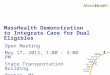 Open Meeting May 17, 2013, 1:00 – 3:00 PM State Transportation Building Boston, MA MassHealth Demonstration to Integrate Care for Dual Eligibles