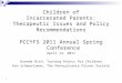 1 Children of Incarcerated Parents: Therapeutic Issues and Policy Recommendations PCCYFS 2011 Annual Spring Conference April 14, 2011 Brenda Rich, Turning