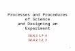 1 Processes and Procedures of Science and Designing an Experiment S8.A.1.1.1- 4 S8.A.2.1.2, 3