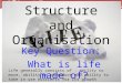 Cell Structure and Organisation Key Question: What is life made of? Life generally consists of : ability to move, ability to reproduce and ability to take