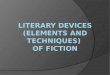 Literary Devices of Fiction ELEMENTS  Setting  Mood  Plot  Flashback  Foreshadowing TECHNIQUES  Allusion  Figurative Language Simile Metaphor Imagery