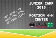 JUNIOR CAMP 2015 FORTSON 4-H CENTER GET READY TO HAVE THE TIME OF YOUR LIFE!