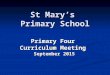 St Mary’s Primary School Primary Four Curriculum Meeting September 2015 September 2015