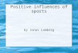 Positive influences of sports by Jonas Lamberg. Reasons for unathletic conduct Technical progress Improved mobility More office work Malnutrition No necessity