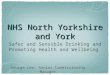 NHS North Yorkshire and York Safer and Sensible Drinking and Promoting Health and Wellbeing George Lee: Senior Commissioning Manager