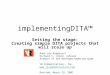 ImplementingDITA™ Setting the stage: Creating simple DITA projects that will scale up Anna van Raaphorst Richard H. (Dick) Johnson Authors of the DITA