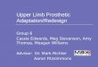 Upper Limb Prosthetic Adaptation/Redesign Group 6 Cassie Edwards, Meg Stevenson, Amy Thomas, Meagan Williams Advisor: Dr. Mark Richter Aaron Fitzsimmons
