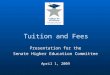 Tuition and Fees Presentation for the Senate Higher Education Committee April 1, 2009