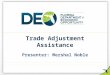 Trade Adjustment Assistance Presenter: Mershal Noble