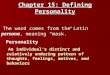 Chapter 15: Defining Personality § §The word comes from the Latin persona, meaning “mask.” § § Personality l l An individual’s distinct and relatively