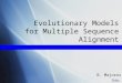 Evolutionary Models for Multiple Sequence Alignment CBB/CS 261 B. Majoros
