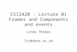 CS12420 - Lecture 01 Frames and Components and events Lynda Thomas ltt@aber.ac.uk