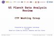 US Planck Data Analysis Review 1 Christopher CantalupoUS Planck Data Analysis Review 9–10 May 2006 CTP Working Group Presented by Christopher Cantalupo