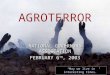 AGROTERROR “May we live in interesting times.” NATIONAL GOVERNORS ASSOCIATION FEBRUARY 6 TH, 2003