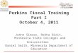 Perkins Fiscal Training Part I October 4, 2011 JoAnn Simser, Rekha Dixit, Minnesota State Colleges and Universities Daniel Smith, Minnesota Department