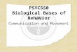 PSYC550 Biological Bases of Behavior Communication and Movement