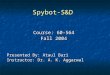 Spybot-S&D Course: 60-564 Fall 2004 Presented By: Ataul Bari Instructor: Dr. A. K. Aggarwal
