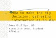 How to make the big decision: gathering information as an M3? Owen Phillips, MD Associate Dean, Student Affairs