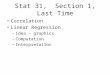 Stat 31, Section 1, Last Time Correlation Linear Regression –Idea – graphics –Computation –Interpretation