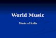 World Music Music of India. Indian music is a classical art music tradition with many similarities to Western classical music: it appeals to and is patronized