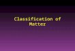 Classification of Matter. Matter Matter: Anything that has mass and volume (takes up space) 3 phases of matter