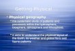Getting Physical….  Physical geography  the systematic study of patterns and processes within the hydrosphere, biosphere, atmosphere and lithosphere
