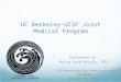 UC Berkeley-UCSF Joint Medical Program Presented by: Malia Paik-Nicely, MS3 CSU-Monterey Bay Mentorship Program October 9, 2012