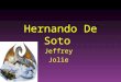 Hernando De Soto Jeffrey Jolie De Soto was born about 1500,in Barcarrota Spain. De Soto fell ill and died of a fever in 1542