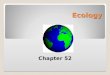 Ecology Chapter 52. Ecology 52.1:Ecology Integrates Biological Research Ecology: Interactions between organisms and their environment