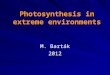 Photosynthesis in extreme environments M. Barták 2012