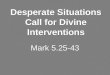 Mark 5.25-43 Desperate Situations Call for Divine Interventions