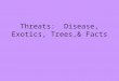 Threats: Disease, Exotics, Trees,& Facts. Threats to smokies Air pollution, acid precipitation, exotic species, apathy, lack of funding