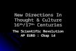 New Directions In Thought & Culture 16 th /17 th Centuries The Scientific Revolution AP EURO : Chap 14